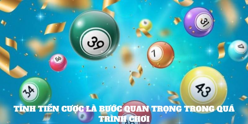 Tính tiền cược là bước quan trọng trong quá trình chơi