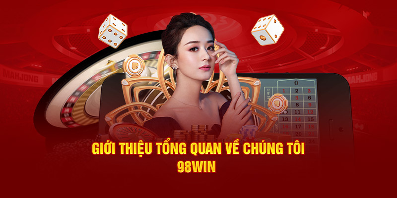 Giới thiệu tổng quan về chúng tôi - 98Win