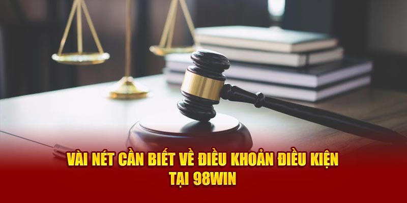 Vài nét cần biết về điều khoản điều kiện tại 98Win 